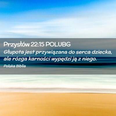 Picture 02 - Przysłów 22:15 POLUBG - Głupota jest przywiązana do serca dziecka, ale - Bible Verse Picture