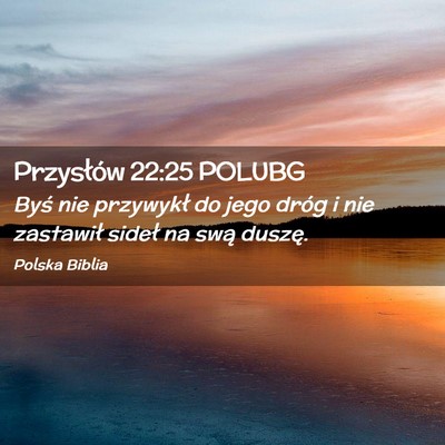 Picture 02 - Przysłów 22:25 POLUBG - Byś nie przywykł do jego dróg i nie zastawił - Bible Verse Picture