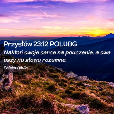 Picture 02 - Przysłów 23:12 POLUBG - Nakłoń swoje serce na pouczenie, a swe uszy na - Bible Verse Picture
