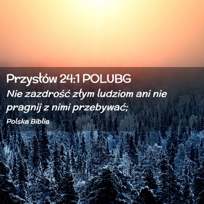 Picture 02 - Przysłów 24:1 POLUBG - Nie zazdrość złym ludziom ani nie pragnij z - Bible Verse Picture