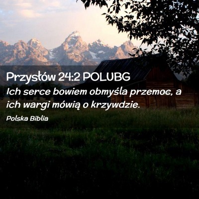 Picture 02 - Przysłów 24:2 POLUBG - Ich serce bowiem obmyśla przemoc, a ich wargi - Bible Verse Picture