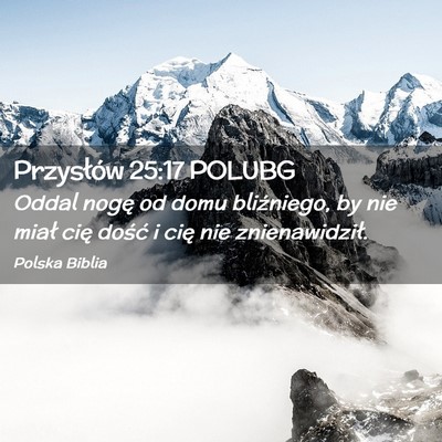 Picture 02 - Przysłów 25:17 POLUBG - Oddal nogę od domu bliźniego, by nie miał cię - Bible Verse Picture