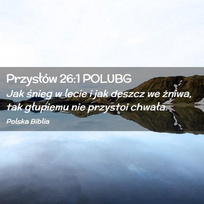 Picture 02 - Przysłów 26:1 POLUBG - Jak śnieg w lecie i jak deszcz we żniwa, tak - Bible Verse Picture