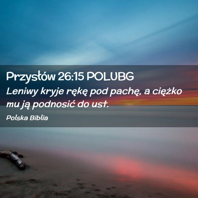 Picture 02 - Przysłów 26:15 POLUBG - Leniwy kryje rękę pod pachę, a ciężko mu ją - Bible Verse Picture