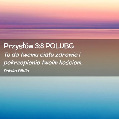 Picture 02 - Przysłów 3:8 POLUBG - To da twemu ciału zdrowie i pokrzepienie twoim - Bible Verse Picture
