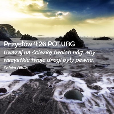 Picture 02 - Przysłów 4:26 POLUBG - Uważaj na ścieżkę twoich nóg, aby wszystkie - Bible Verse Picture