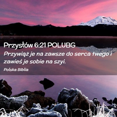 Picture 02 - Przysłów 6:21 POLUBG - Przywiąż je na zawsze do serca twego i zawieś - Bible Verse Picture