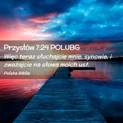 Picture 02 - Przysłów 7:24 POLUBG - Więc teraz słuchajcie mnie, synowie, i - Bible Verse Picture