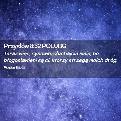 Picture 02 - Przysłów 8:32 POLUBG - Teraz więc, synowie, słuchajcie mnie, bo - Bible Verse Picture
