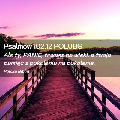 Picture 02 - Psalmów 102:12 POLUBG - Ale ty, PANIE, trwasz na wieki, a twoja pamięć - Bible Verse Picture