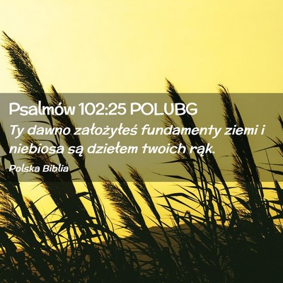 Picture 02 - Psalmów 102:25 POLUBG - Ty dawno założyłeś fundamenty ziemi i - Bible Verse Picture