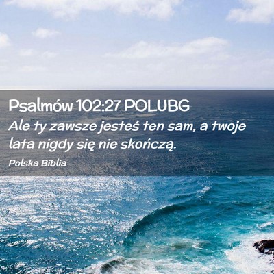 Picture 02 - Psalmów 102:27 POLUBG - Ale ty zawsze jesteś ten sam, a twoje lata nigdy - Bible Verse Picture