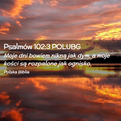 Picture 02 - Psalmów 102:3 POLUBG - Moje dni bowiem nikną jak dym, a moje kości są - Bible Verse Picture