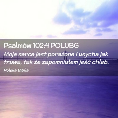 Picture 02 - Psalmów 102:4 POLUBG - Moje serce jest porażone i usycha jak trawa, tak - Bible Verse Picture
