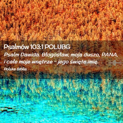 Picture 02 - Psalmów 103:1 POLUBG - Psalm Dawida. Błogosław, moja duszo, PANA, i - Bible Verse Picture