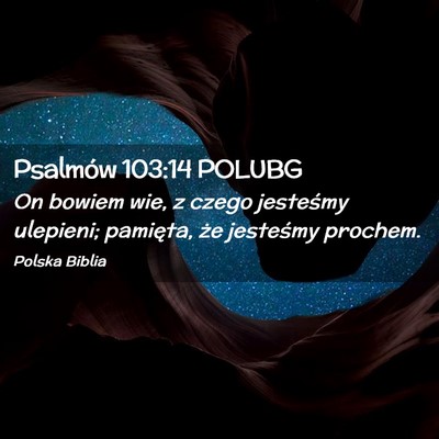 Picture 02 - Psalmów 103:14 POLUBG - On bowiem wie, z czego jesteśmy ulepieni; - Bible Verse Picture