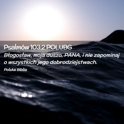 Picture 02 - Psalmów 103:2 POLUBG - Błogosław, moja duszo, PANA, i nie zapominaj o - Bible Verse Picture