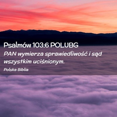 Picture 02 - Psalmów 103:6 POLUBG - PAN wymierza sprawiedliwość i sąd wszystkim - Bible Verse Picture