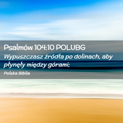 Picture 02 - Psalmów 104:10 POLUBG - Wypuszczasz źródła po dolinach, aby płynęły - Bible Verse Picture