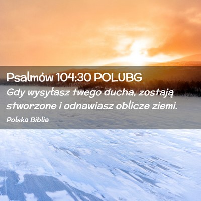 Picture 02 - Psalmów 104:30 POLUBG - Gdy wysyłasz twego ducha, zostają stworzone i - Bible Verse Picture