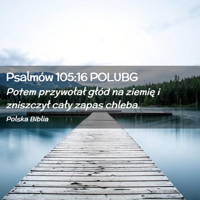 Picture 02 - Psalmów 105:16 POLUBG - Potem przywołał głód na ziemię i zniszczył - Bible Verse Picture