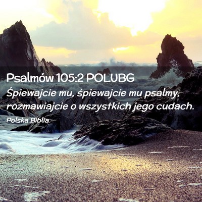 Picture 02 - Psalmów 105:2 POLUBG - Śpiewajcie mu, śpiewajcie mu psalmy, - Bible Verse Picture
