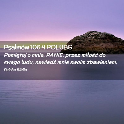 Picture 02 - Psalmów 106:4 POLUBG - Pamiętaj o mnie, PANIE, przez miłość do swego - Bible Verse Picture
