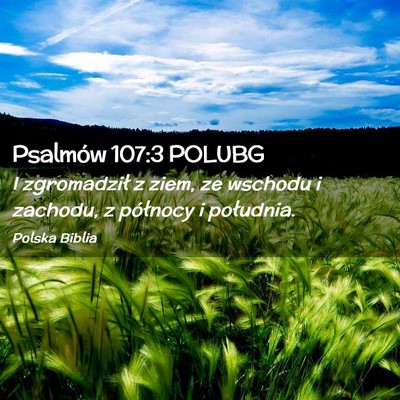 Picture 02 - Psalmów 107:3 POLUBG - I zgromadził z ziem, ze wschodu i zachodu, z - Bible Verse Picture