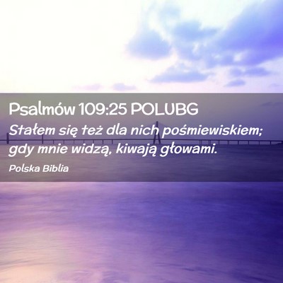 Picture 02 - Psalmów 109:25 POLUBG - Stałem się też dla nich pośmiewiskiem; gdy - Bible Verse Picture