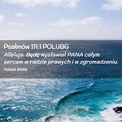 Picture 02 - Psalmów 111:1 POLUBG - Alleluja. Będę wysławiał PANA całym sercem w - Bible Verse Picture