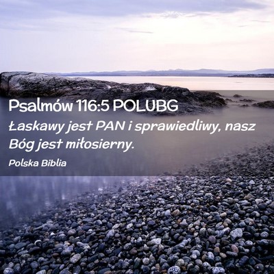 Picture 02 - Psalmów 116:5 POLUBG - Łaskawy jest PAN i sprawiedliwy, nasz Bóg jest - Bible Verse Picture