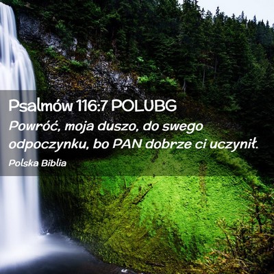Picture 02 - Psalmów 116:7 POLUBG - Powróć, moja duszo, do swego odpoczynku, bo PAN - Bible Verse Picture