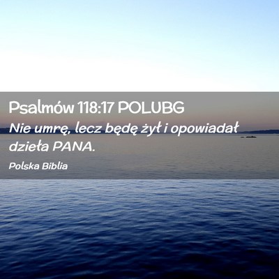 Picture 02 - Psalmów 118:17 POLUBG - Nie umrę, lecz będę żył i opowiadał dzieła - Bible Verse Picture
