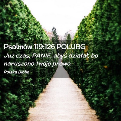 Picture 02 - Psalmów 119:126 POLUBG - Już czas, PANIE, abyś działał, bo naruszono - Bible Verse Picture