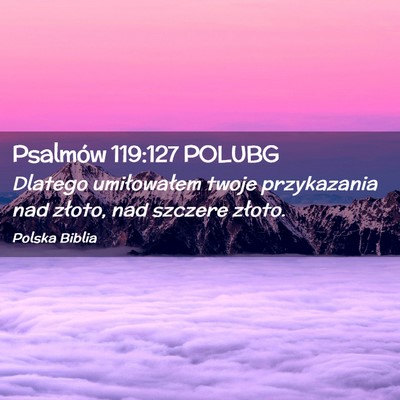 Picture 02 - Psalmów 119:127 POLUBG - Dlatego umiłowałem twoje przykazania nad - Bible Verse Picture