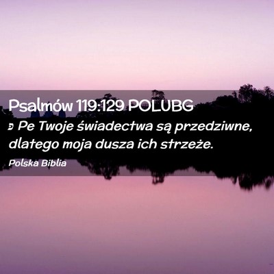 Picture 02 - Psalmów 119:129 POLUBG - פ Pe Twoje świadectwa są przedziwne, dlatego - Bible Verse Picture