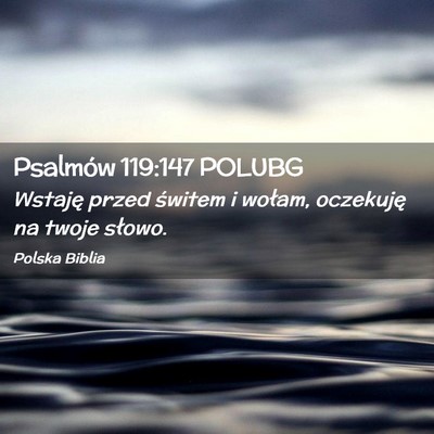 Picture 02 - Psalmów 119:147 POLUBG - Wstaję przed świtem i wołam, oczekuję na - Bible Verse Picture