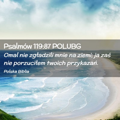 Picture 02 - Psalmów 119:87 POLUBG - Omal nie zgładzili mnie na ziemi; ja zaś nie - Bible Verse Picture