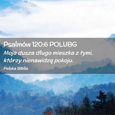 Picture 02 - Psalmów 120:6 POLUBG - Moja dusza długo mieszka z tymi, którzy - Bible Verse Picture