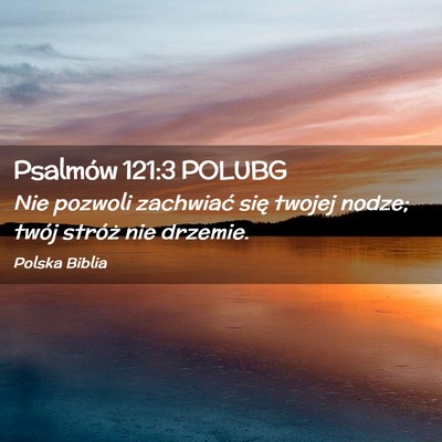 Picture 02 - Psalmów 121:3 POLUBG - Nie pozwoli zachwiać się twojej nodze; twój - Bible Verse Picture