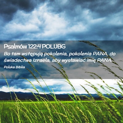Picture 02 - Psalmów 122:4 POLUBG - Bo tam wstępują pokolenia, pokolenia PANA, do - Bible Verse Picture