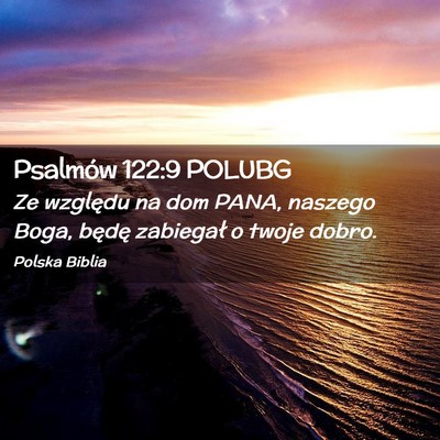 Picture 02 - Psalmów 122:9 POLUBG - Ze względu na dom PANA, naszego Boga, będę - Bible Verse Picture