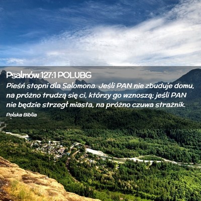 Picture 02 - Psalmów 127:1 POLUBG - Pieśń stopni dla Salomona. Jeśli PAN nie - Bible Verse Picture