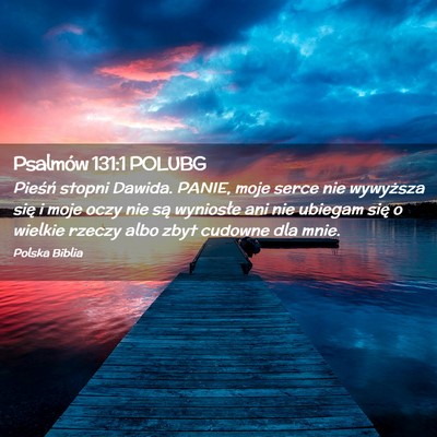 Picture 02 - Psalmów 131:1 POLUBG - Pieśń stopni Dawida. PANIE, moje serce nie - Bible Verse Picture