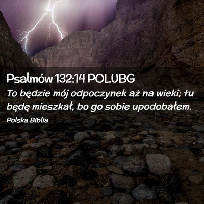 Picture 02 - Psalmów 132:14 POLUBG - To będzie mój odpoczynek aż na wieki; tu - Bible Verse Picture