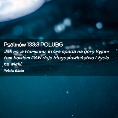 Picture 02 - Psalmów 133:3 POLUBG - Jak rosa Hermonu, która opada na góry Syjon; - Bible Verse Picture