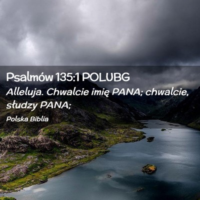 Picture 02 - Psalmów 135:1 POLUBG - Alleluja. Chwalcie imię PANA; chwalcie, słudzy - Bible Verse Picture