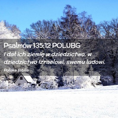 Picture 02 - Psalmów 135:12 POLUBG - I dał ich ziemię w dziedzictwo, w dziedzictwo - Bible Verse Picture