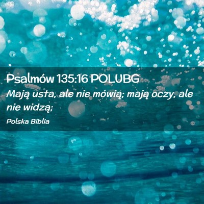 Picture 02 - Psalmów 135:16 POLUBG - Mają usta, ale nie mówią; mają oczy, ale nie - Bible Verse Picture
