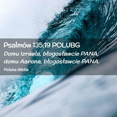 Picture 02 - Psalmów 135:19 POLUBG - Domu Izraela, błogosławcie PANA; domu Aarona, - Bible Verse Picture